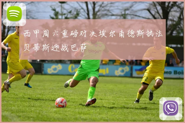 西甲周六重磅对决埃尔南德斯执法贝蒂斯迎战巴萨