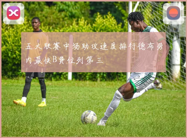 五大联赛中场助攻速度排行德布劳内最快B费位列第三