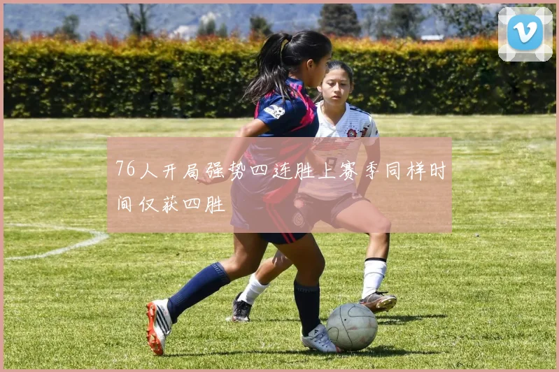 76人开局强势四连胜上赛季同样时间仅获四胜